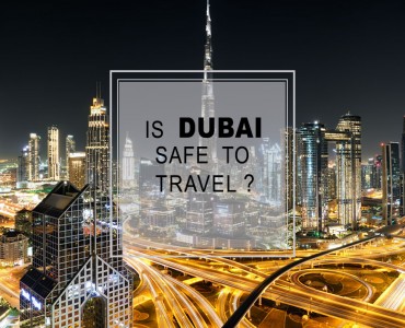 Dubai tour and Travel- Is Dubai Safe to travel?